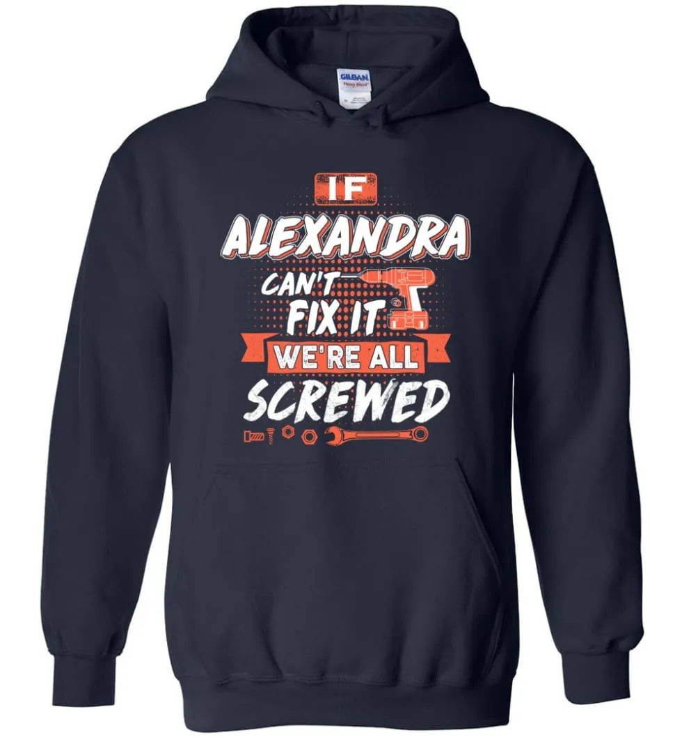 Alexandra Custom Name Gift If Alexandra Can't Fix It We're All Screwed - Hoodie