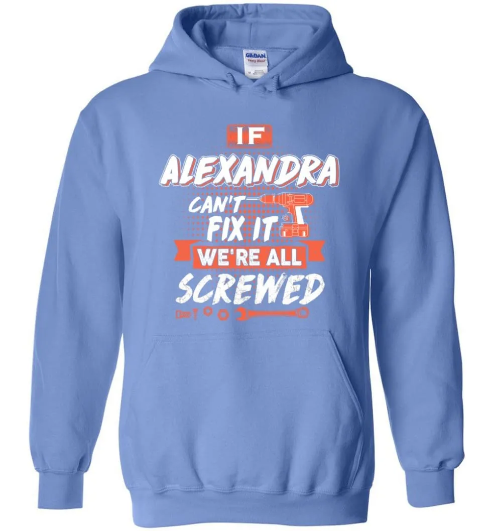 Alexandra Custom Name Gift If Alexandra Can't Fix It We're All Screwed - Hoodie