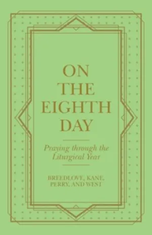 On the Eighth Day: Praying Through the Liturgical Year